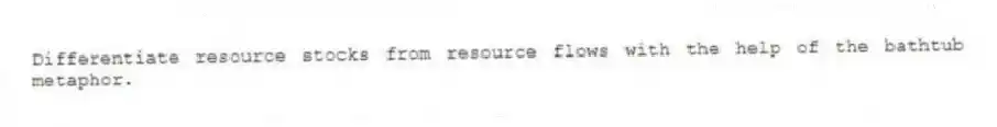 Differentiate resource stocks from resource flows with the help of the bathtub metaphor.