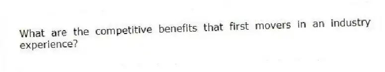 What are the competitive benefits that first movers in an industry experience?