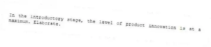 In the introductory stage, the level of product innovation is at a maximum. Elaborate.