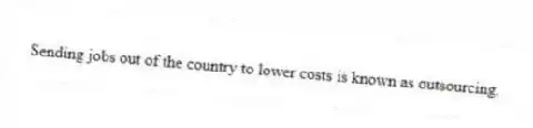 Sending jobs out of the country to lower costs is known as outsourcing.