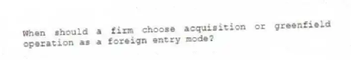 When should a firm choose acquisition or greenfield operation as a foreign entry mode?