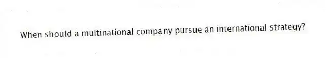 When should a multinational company pursue an international strategy?