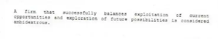 A firm that successfully balances exploitation of current opportunities and exploration of future possibilities is considered ambidextrous.