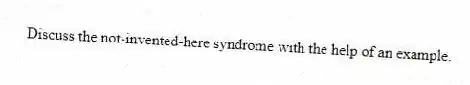 Discuss the not-invented-here syndrome with the help of an example.
