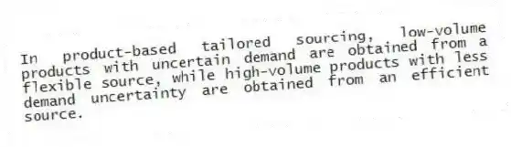 In product-based tailored sourcing, low-volume products with uncertain demand are obtained from a flexible source, while high-volume products with less demand uncertainty are obtained from an efficient source.