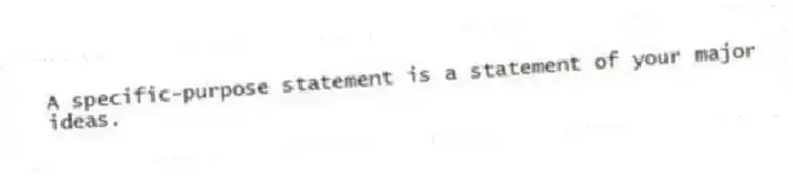 A specific-purpose statement is a statement of your major ideas.