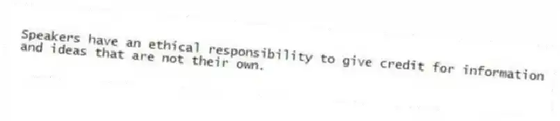 Speakers have an ethical responsibility to give credit for information and ideas that are not their own.