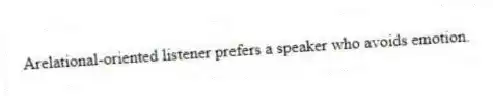 Arelational-oriented listener prefers a speaker who avoids emotion.