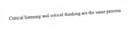 Critical listening and critical thinking are the same process.