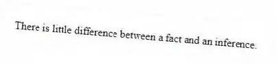 There is little difference between a fact and an inference.