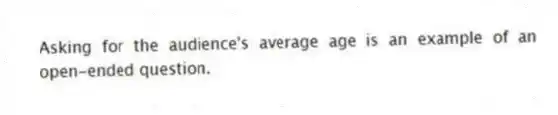 Asking for the audience's average age is an example of an open-ended question.