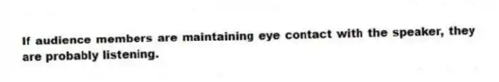 If audience members are maintaining eye contact with the speaker, they are probably listening.