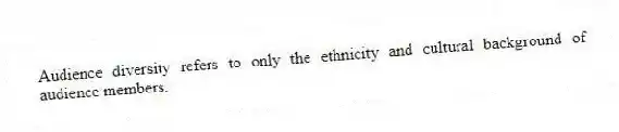 Audience diversity refers to only the ethnicity and cultural background of audience members.
