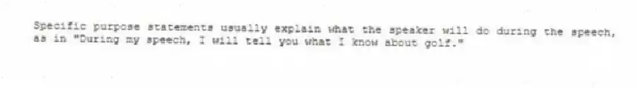 Specific purpose statements usually explain what the speaker will do during the speech, as in "During my speech, I will tell you what I know about golf."