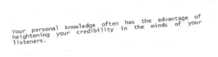 Your personal knowledge often has the advantage of heightening your credibility in the minds of your listeners.