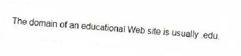 The domain of an educational Web site is usually .edu.