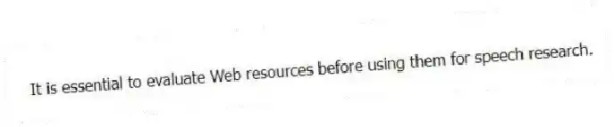 It is essential to evaluate Web resources before using them for speech research.