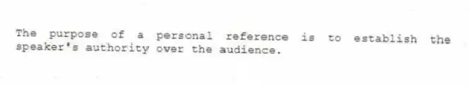 The purpose of a personal reference is to establish the speaker's authority over the audience.