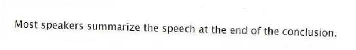 Most speakers summarize the speech at the end of the conclusion.