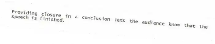 Providing closure in a conclusion lets the audience know that the speech is finished.
