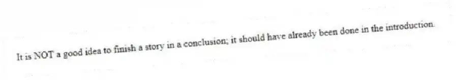 It is NOT a good idea to finish a story in a conclusion; it should have already been done in the introduction.