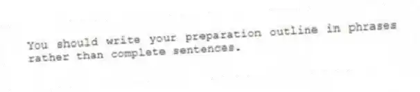 You should write your preparation outline in phrases rather than complete sentences.