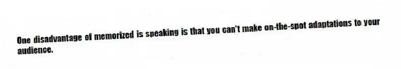 One disadvantage of memorized is speaking is that you can't make on-the-spot adaptations to your audience.