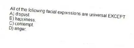 All of the following facial expressions are universal EXCEPT
A) disgust.
B) happiness.
C) contempt.
D) anger.