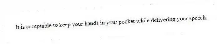 It is acceptable to keep your hands in your pocket while delivering your speech.