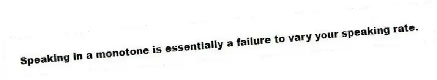 Speaking in a monotone is essentially a failure to vary your speaking rate.