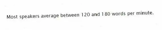 Most speakers average between 120 and 180 words per minute.