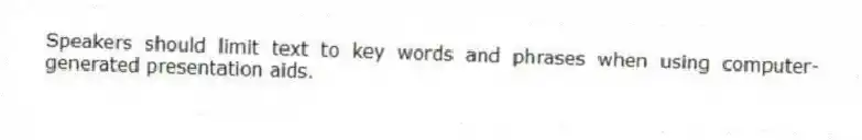 Speakers should limit text to key words and phrases when using computer-generated presentation aids.