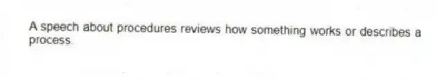 A speech about procedures reviews how something works or describes a process.