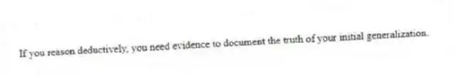 If you reason deductively, you need evidence to document the truth of your initial generalization.