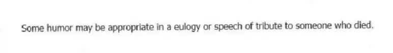 Some humor may be appropriate in a eulogy or speech of tribute to someone who died.