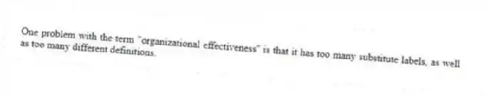 One problem with the term "organizational effectiveness'' is that it has too many substitute labels, as well as too many different definitions.