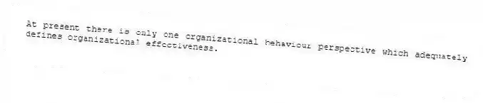 At present there is only one organizational behaviour perspective which adequately defines organizational effectiveness.