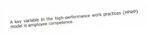 A key variable in the high-performance work practices (HPWP) model is employee competence.
