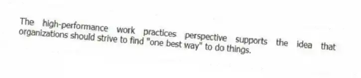 The high-performance work practices perspective supports the idea that organizations should strive to find "one best way" to do things.
