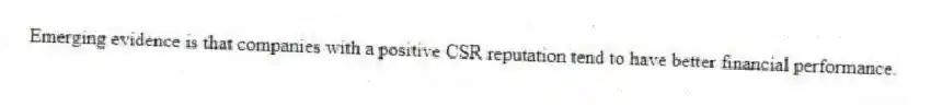 Emerging evidence is that companies with a positive CSR reputation tend to have better financial performance.