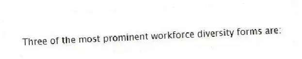 Three of the most prominent workforce diversity forms are: