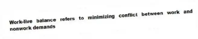 Work-live balance refers to minimizing conflict between work and nonwork demands