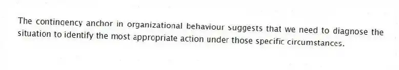 The contingency anchor in organizational behaviour suggests that we need to diagnose the situation to identify the most appropriate action under those specific circumstances.