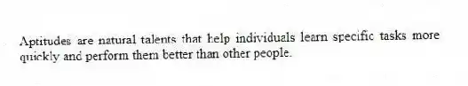 Aptitudes are natural talents that help individuals learn specific tasks more quickly and perform them better than other people.