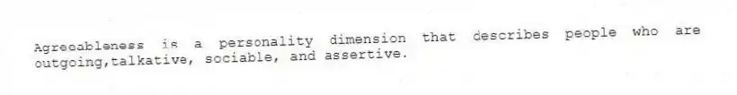 Agreeableness is a personality dimension that describes people who are outgoing,talkative, sociable, and assertive.