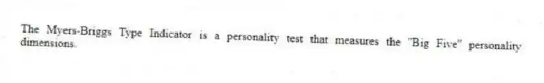 The Myers-Briggs Type Indicator is a personality test that measures the ''Big Five'' personality dimensions.