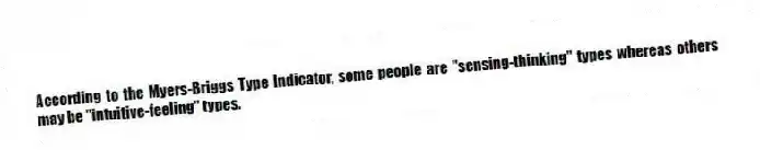 According to the Myers-Briggs Type Indicator, some people are ''sensing-thinking'' types whereas others may be ''intuitive-feeling'' types.