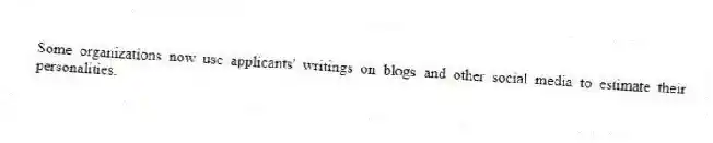 Some organizations now use applicants' writings on blogs and other social media to estimate their personalities.