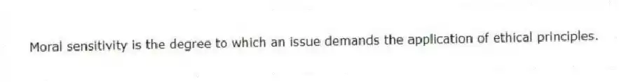 Moral sensitivity is the degree to which an issue demands the application of ethical principles.