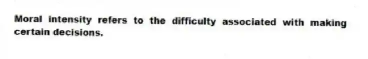 Moral intensity refers to the difficulty associated with making certain decisions.